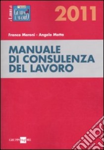 Manuale di consulenza del lavoro 2011 libro di Meroni Franco - Motta Angelo