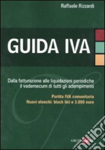 Guida IVA. Dalla fatturazione alle liquidazioni periodiche il vademecum di tutti gli adempimenti libro di Rizzardi Raffaele