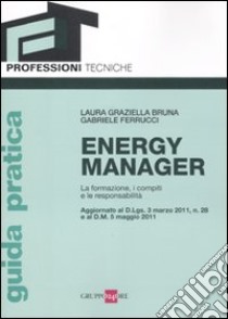 Energy manager. La formazione, i compiti e le responsabilità libro di Bruna Laura G.; Ferrucci Gabriele