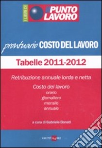 Il punto lavoro. Costo del lavoro. Tabelle 2011-2012 libro di Bonati G. (cur.)