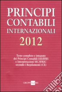 Principi contabili internazionali 2012. Testo completo e integrato dei principi contabili IAS/IFRS e interpretazioni SIC/IFRIC secondo i regolamenti (CE) libro