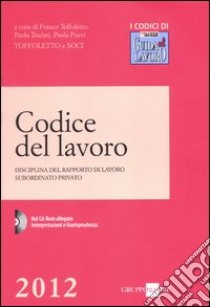 Codice del lavoro. Disciplina del rapporto di lavoro subordinato privato. Con CD-ROM libro