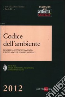 Codice dell'ambiente. Disciplina antinquinamento e tutela delle risorse naturali. Con CD-ROM libro di Fabrizio M. (cur.); Ficco P. (cur.)