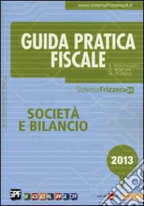 Guida pratica fiscale. Società e bilancio 2013 libro di Bolongaro Renato - Borgini Giovanni - Peverelli Marco