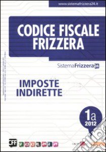 Codice fiscale Frizzera. Vol. 1: Imposte indirette libro di Frizzera Bruno