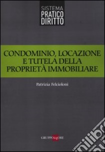 Condominio, locazione e tutela della proprietà immobiliare libro di Felcioloni Patrizia