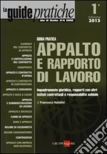 Guida pratica appalto e rapporto di lavoro. Inquadramento giuridico, rapporti con altri istituti contrattuali e responsabilità solidale libro di Natalini Francesco