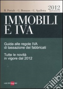 Immobili e IVA. Guida alle regole IVA di tassazione dei fabbricati. Tutte le novità in vigore dal 2012 libro di Portale Renato - Romano Giuseppe - Spalletta Giovanni