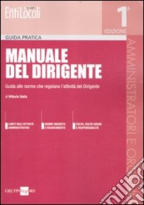 Manuale del dirigente. Guida alle norme che regolano l'attività del dirigente libro di Italia Vittorio