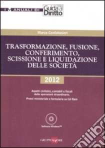 Trasformazione, fusione, conferimento, scissione e liquidazione delle società. Con CD-ROM libro di Confalonieri Marco