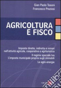 Agricoltura e fisco. Imposte dirette, indirette e minori nell'attività agricola, cooperativa e agrituristica libro di Tosoni G. Paolo; Preziosi Francesco