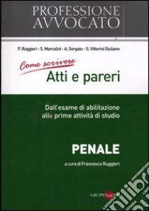 Come scrivere atti e pareri. Penale libro