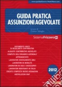 Guida pratica. Assunzioni agevolate libro di Valsiglio C. (cur.)