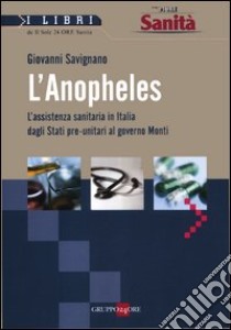 L'Anopheles. L'assistenza sanitaria in Italia dagli stati pre-unitari al governo Monti libro di Savignano Giovanni