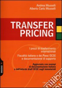 Transfer pricing. I prezzi di trasferimento internazionali. Fiscalità italiana e dei paesi OCSE e documentazione di supporto libro di Musselli Andrea; Musselli Alberto C.