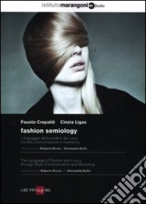 Fashion semiology. Il linguaggio della moda e del lusso tra stile, comunicazione e marketing. Ediz. italiana e inglese libro di Crepaldi Fausto; Ligas Cinzia