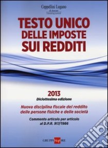 Testo unico delle imposte sui redditi 2013. Nuova disciplina fiscale del reddito delle persone fisiche e delle società libro di Ceppellini P. (cur.); Lugano R. (cur.)