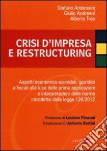 Crisi d'impresa e restructuring. Aspetti economico-aziendali, giuridici e fiscali alla luce delle prime applicazioni e interpretazioni delle norme introdotte... libro di Ambrosini Stefano; Andreani Giulio; Tron Alberto