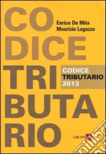 Codice tributario 2013 libro di De Mita Enrico - Logozzo Maurizio