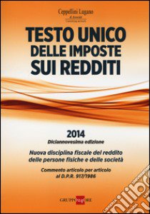 Testo unico delle imposte sui redditi 2014. Nuova disciplina fiscale del reddito delle persone fisiche e delle società libro di Ceppellini P. (cur.); Lugano R. (cur.)