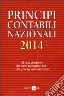 Principi contabili nazionali 2014. Il testo completo dei nuovi documenti Oic e dei principi contabili rivisti libro di Organismo Italiano di Contabilità (cur.)