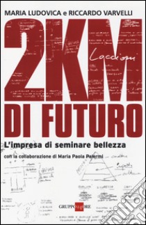 2KM di futuro. L'impresa di seminare bellezza libro di Ludovica Maria; Varvelli Riccardo