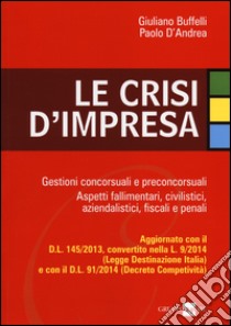 Le crisi d'impresa. Gestioni concorsuali e preconcorsuali. Aspetti fallimentari, civilistici, aziendalistici, fiscali e penali libro di Buffelli Giuliano; D'Andrea Paolo