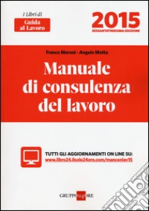 Manuale di consulenza del lavoro 2015. Con aggiornamento online libro di Meroni Franco; Motta Angelo