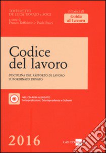 Codice del lavoro. Disciplina del rapporto di lavoro subordinato privato. Con CD-ROM libro di Toffoletto F. (cur.); Pucci P. (cur.)