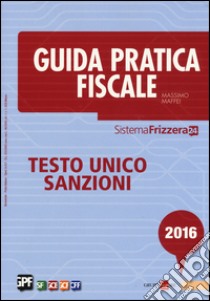 Guida pratica fiscale 2016. Testo unico sanzioni libro di Maffei Massimo