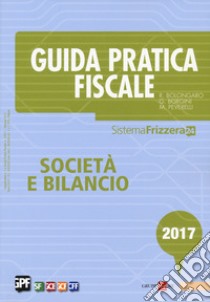 Guida pratica fiscale. Società e bilancio 2017 libro di Bolongaro Renato; Borgini Giovanni; Peverelli Marco