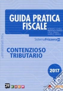 Guida pratica fiscale. Contenzioso tributario libro di Lunelli Roberto; Lunelli Marco; Ravasio Francesca