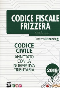 Codice fiscale Frizzera. Codice civile annotato con la normativa tributaria 2018 libro di Brusaterra M. (cur.)