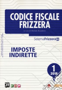 Codice fiscale Frizzera. Imposte indirette 2018. Vol. 1 libro di Brusaterra M. (cur.)