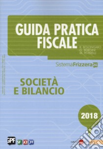 Guida pratica fiscale. Società e bilancio 2018 libro di Bolongaro Renato; Borgini Giovanni; Peverelli Marco