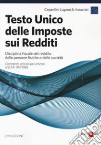 Testo unico delle imposte sui redditi. Disciplina fiscale del reddito delle persone fisiche e delle società libro di Ceppellini Lugano & Associati (cur.)