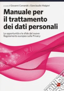 Manuale per il trattamento dei dati personali. Le opportunità e le sfide del nuovo regolamento europeo sulla privacy libro di Comandè G. (cur.); Malgieri G. (cur.)