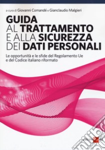 Guida al trattamento e alla sicurezza dei dati personali. Le opportunità e le sfide del Regolamento UE e del codice italiano riformato libro di Malgieri G. (cur.); Comandè G. (cur.)