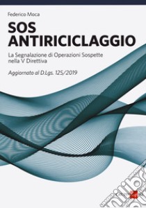 SOS antiriciclaggio. La segnalazione di operazioni sospette nella V Direttiva. Aggiornato al d.lgs. 125/2019 libro di Moca Federico