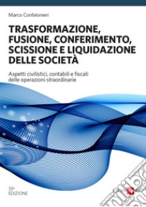 Trasformazione, fusione, conferimento, scissione e liquidazione delle società libro di Confalonieri Marco