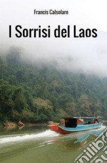 I sorrisi del Laos. Un incontro con le tribù del Mekong libro di Calsolaro Francis