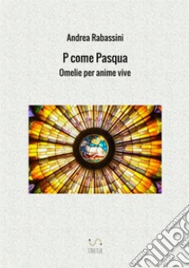 P come Pasqua. Omelie per anime vive libro di Rabassini Andrea