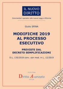 Modifiche 2019 al processo esecutivo previste dal decreto semplificazioni. D.L. 135/2018 conv. con mod. in L. 12/2019 libro di Spina Giulio