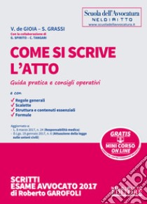 Come si scrive l'atto. Guida pratica e consigli operativi. Con Contenuto digitale per download e accesso on line libro di De Gioia Valerio; Grassi Sonia