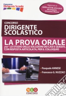 Concorso dirigente scolastico. La prova orale per lo studio delle soluzioni dei casi e quesiti, con risposta articolata, per il colloquio libro di Annese Pasquale; Nuzzaci Francesco G.