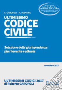 Ultimissimo codice civile. Selezione della giurisprudenza più rilevante e attuale libro di Garofoli Roberto; Iannone Maria