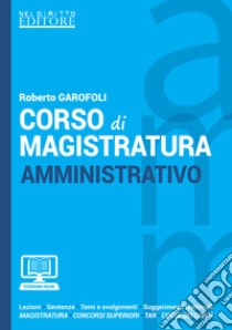 Corso di magistratura amministrativo. Lezioni, giurisprudenza, temi e svolgimento, suggerimenti dottrinali libro di Garofoli Roberto