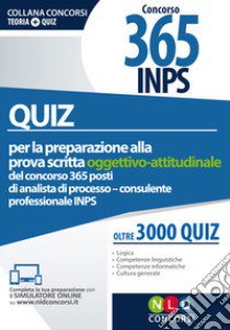 Quiz per la preparazione alla prova scritta oggettivo-attitudinale del concorso 365 posti di analista di processo/consulente professionale INPS. Oltre 3.000 quiz. Con Contenuto digitale per accesso on line libro