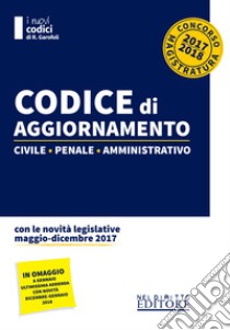 Codice di aggiornamento 2017-2018. Civile-penale-amministrativo libro di Garofoli Roberto