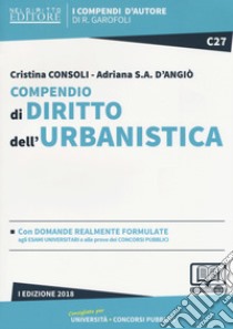 Compendio di diritto dell'urbanistica. Con aggiornamento online libro di Consoli Cristina; D'Angiò Adriana S. A.